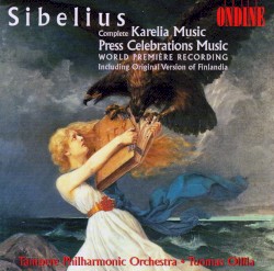 Complete Karelia Music / Press Celebrations Music by Sibelius ;   Tampere Philharmonic Orchestra ,   Tuomas Ollila
