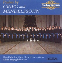 Psalms by Grieg and Mendelssohn by Edvard Grieg ,   Felix Mendelssohn ;   Oslo Cathedral Choir ,   Terje Kvam ,   Håkan Hagegård