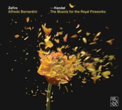 The Musick for the Royal Fireworks / Concerti a due cori by Handel ;   Zefiro ,   Alfredo Bernardini