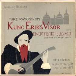 Kung Eriks visor / Divertimento elegiaco by Ture Rangström ;   Erik Sædén ,   Kgl. Hovkapellet ,   Stig Westerberg