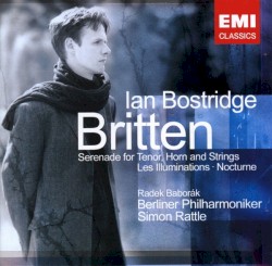 Serenade for Tenor, Horn and Strings / Les Illuminations / Nocturne by Britten ;   Ian Bostridge ,   Radek Baborák ,   Berliner Philharmoniker ,   Simon Rattle