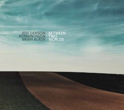 Between Two Worlds by Jeff Denson ,   Romain Pilon ,   Brian Blade