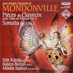 Pièces de Clavecin avec Voix ou Violon Op. 5 / Sonata Op. 3 No. 2 by Jean-Joseph Cassanéa de Mondonville ;   Edit Károly ,   Balázs Bozzai ,   Miklós Spányi