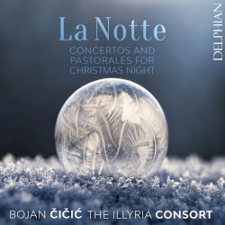 La Notte: Concertos and Pastorales for Christmas Night by Bojan Čičić ,   The Illyria Consort