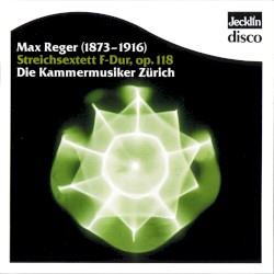 Streichsextett F-Dur, op. 118 by Max Reger ;   Die Kammermusiker Zürich