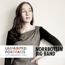 Unpainted Portraits by Outi Tarkiainen  &   Norrbotten Big Band