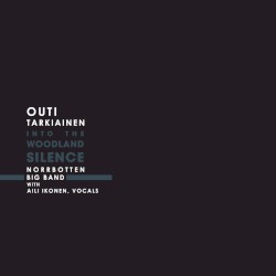 Into the Woodland Silence by Outi Tarkiainen ;   Norrbotten Big Band  with   Aili Ikonen