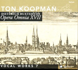 Opera Omnia XVII, Vocal Works 7 by Dieterich Buxtehude ;   Ton Koopman  &   Amsterdam Baroque Orchestra