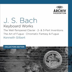 Keyboard Works / The Well-Tempered Clavier / 2- & 3-Part Inventions / The Art of Fugue Chromatic Fantasy & Fugue by Johann Sebastian Bach ;   Kenneth Gilbert