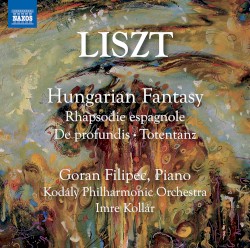 Hungarian Fantasy / Rhapsodie espagnole / De profundis / Totentanz by Liszt ;   Goran Filipec ,   Kodály Philharmonic Orchestra ,   Imre Kollár
