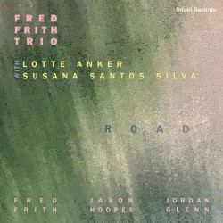 Road by Fred Frith Trio  with   Lotte Anker  &   Susana Santos Silva