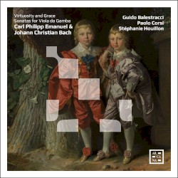 Virtuosity and Grace. Sonatas for Viola da Gamba by Carl Philipp Emanuel Bach ,   Johann Christian Bach ;   Guido Balestracci ,   Paolo Corsi ,   Stéphanie Houillon