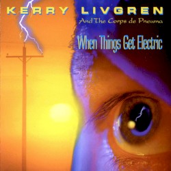 When Things Get Electric by Kerry Livgren and the Corps de Pneuma
