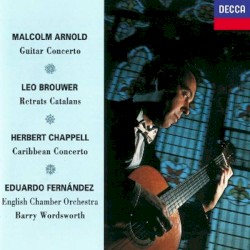 Guitar Concertos by Malcolm Arnold ,   Leo Brouwer ,   Herbert Chappell ;   English Chamber Orchestra ,   Barry Wordsworth ,   Eduardo Fernández