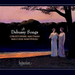 Songs by Debussy ;   Christopher Maltman ,   Malcolm Martineau
