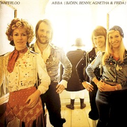 Waterloo by ABBA (Björn, Benny, Agnetha & Frida)