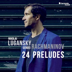 24 Preludes by Rachmaninov ;   Nikolai Lugansky