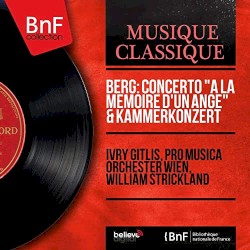 Concerto "À la mémoire d'un ange" / Kammerkonzert (mono version) by Berg ;   Ivry Gitlis ,   Vienna Pro Musica Orchestra ,   William Strickland
