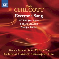 Everyone Sang by Bob Chilcott ;   Gemma Beeson ,   Will Todd Trio ,   Wellensian Consort ,   Christopher Finch