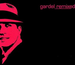 Gardel Remixed by Carlos Gardel