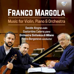 Music for Violin, Piano & Orchestra by Franco Margola ;   Davide Alogna ,   Costantino Catena ,   Orchestra Sinfonica di Milano ,   Pietro Borgonovo