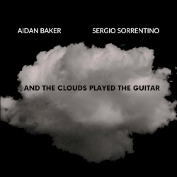And the Clouds Played the Guitar by Aidan Baker  &   Sergio Sorrentino