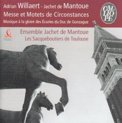 Messe et Motets de Circonstances – Musique à la gloire des Écuries du Duc de Gonzague by Adriaan Willaert ,   Jacquet of Mantua ;   Ensemble Jachet de Mantoue ,   Les Sacqueboutiers de Toulouse