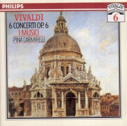 6 Concerti, op. 6 by Antonio Vivaldi ;   Pina Carmirelli ,   I Musici