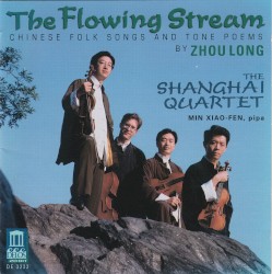 The Flowing Stream: Chinese Folk Songs and Tone Poems by Zhou Long ;   The Shanghai Quartet ,   Min Xiao-Fen