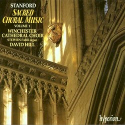 Sacred Choral Music, Volume 1 by Stanford ;   Winchester Cathedral Choir ,   Stephen Farr ,   David Hill