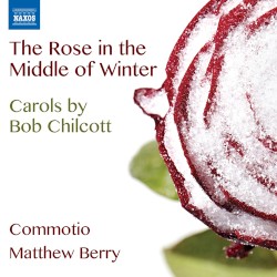 The Rose in the Middle of Winter by Bob Chilcott ;   Commotio ,   Matthew Berry