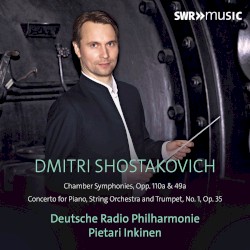 Chamber Symphonies, opp. 110a & 49a / Concerto for Piano, String Orchestra and Trumpet no. 1, op. 35 by Dmitri Shostakovich ;   Deutsche Radio Philharmonie ,   Pietari Inkinen