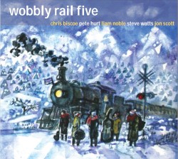 Wobbly Rail Five by Chris Biscoe ,   Pete Hurt ,   Liam Noble ,   Steve Watts ,   Jon Scott