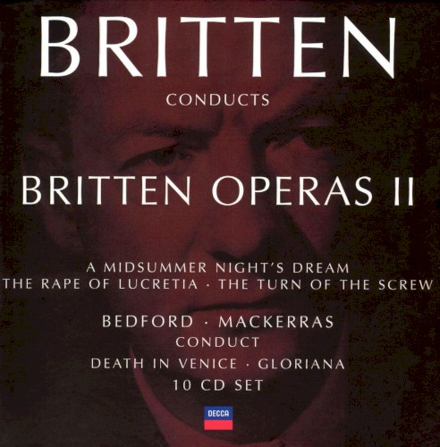 Britten Conducts Britten: Operas II: A Midsummer Night's Dream / The Rape Of Lucretia / The Turn Of The Screw / Bedford: Death In Venice / Mackerras: Gloriana