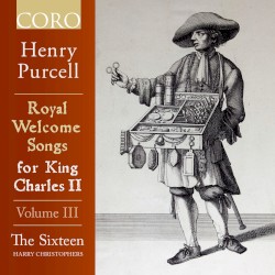 Royal Welcome Songs for King Charles II Volume III by Henry Purcell ;   The Sixteen