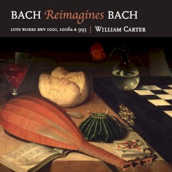Bach Reimagines Bach by Johann Sebastian Bach ;   William Carter