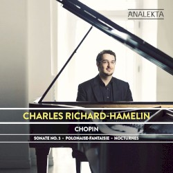 Sonate n° 3 / Polonaise-fantaisie / Nocturnes by Chopin ;   Charles Richard-Hamelin