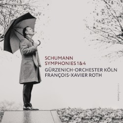 Schumann: Symphonies nos. 1 and 4 by Robert Schumann ;   Gürzenich-Orchester Köln  &   François‐Xavier Roth