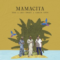 Mamacita by Yera  x   Lalo Ebratt  x   Carlos Vives