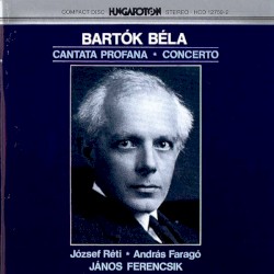 Cantata Profana ★ Concerto by Bartók Béla ;   József Réti ,   András Faragó ,   Budapesti Kórus ,   Budapest Symphony Orchestra ,   Hungarian State Orchestra ,   János Ferencsik