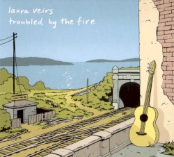 Troubled by the Fire by Laura Veirs