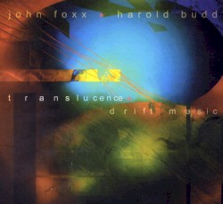 Translucence + Drift Music by John Foxx  +   Harold Budd