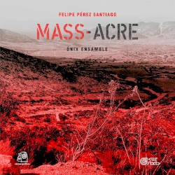 Mass-Acre by Felipe Pérez Santiago ;   ONIX Ensamble