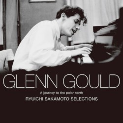 A Journey to the Polar North: Ryuichi Sakamoto Selections by Glenn Gould