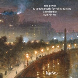 The Complete Works for Violin and Piano by York Bowen ;   Chloë Hanslip ,   Danny Driver