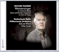 Meistersinger - An Orchestral Tribute by Richard Wagner ,   Henk de Vlieger ;   Netherlands Radio Symphony Orchestra ,   Edo de Waart ,   Otto Tausk