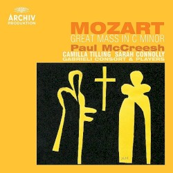Great Mass in C minor, K. 427 by Wolfgang Amadeus Mozart ,   Paul McCreesh ,   Camilla Tilling ,   Sarah Conolly ,   Gabrieli Consort & Players