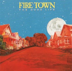 The Good Life by Fire Town
