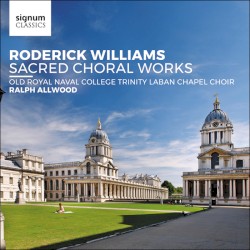 Sacred Choral Works by Roderick Williams ;   Old Royal Naval College Trinity Laban Chapel Choir ,   Ralph Allwood