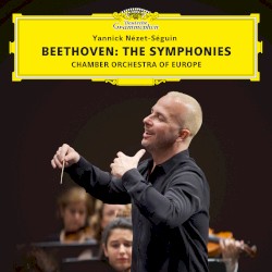 The Symphonies by Beethoven ;   Chamber Orchestra of Europe ,   Yannick Nézet‐Séguin